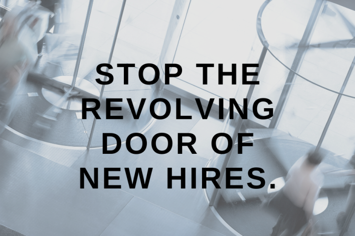 Stop the revolving door of new hires.